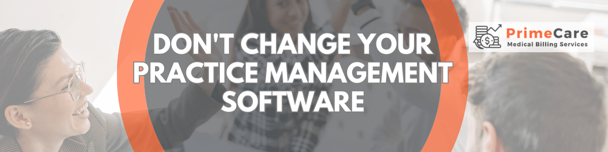 Don't Change Your Practice Management Software by PrimeCare MBS