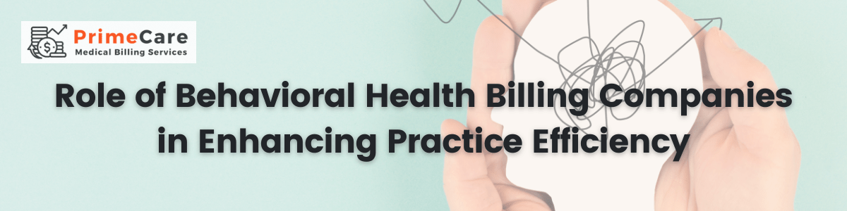 Role of Behavioral Health Billing Companies in Enhancing Practice Efficiency (An article by PrimeCare MBS)