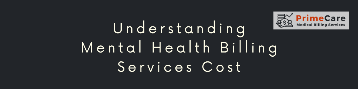 Understanding Mental Health Billing Services Cost (An article by PrimeCare MBS)