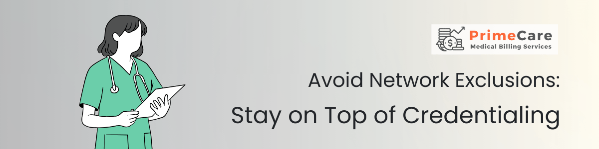 Avoid Network Exclusions: Stay on Top of Credentialing (An article by PrimeCare MBS)