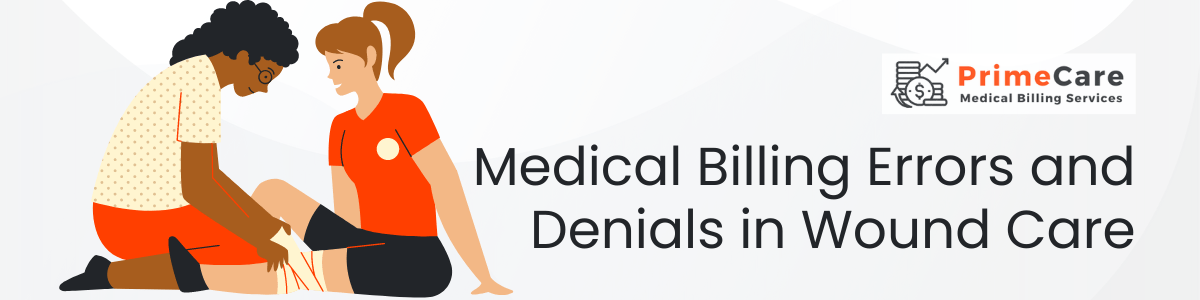 Medical Billing Errors and Denials in Wound Care A - Comprehensive Guide (an article by PrimeCare MBS)