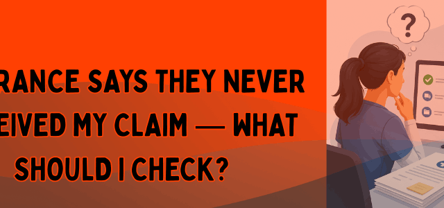 Insurance Says They Never Received My Claim — What Should I Check