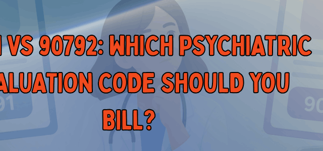 90791 vs 90792 Which Psychiatric Evaluation Code Should You Bill