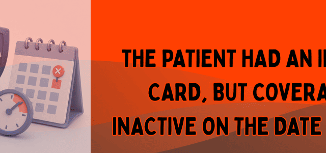 The Patient Had an Insurance Card, But Coverage Was Inactive on the Date of Service