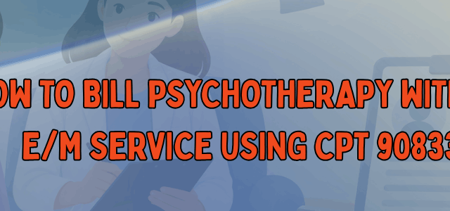 How to Bill Psychotherapy With an EM Service Using CPT 90833