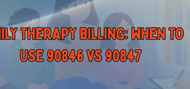 Family Therapy Billing When to Use 90846 vs 90847