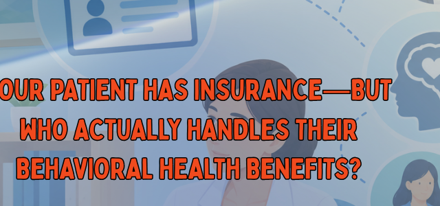 Your Patient Has Insurance—But Who Actually Handles Their Behavioral Health Benefits