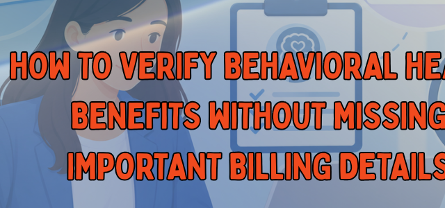 How to Verify Behavioral Health Benefits Without Missing Important Billing Details