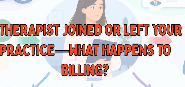 A Therapist Joined or Left Your Practice—What Happens to Billing