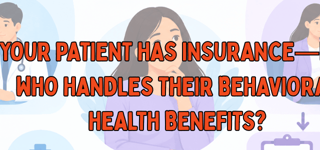 Your Patient Has Insurance—But Who Handles Their Behavioral Health Benefits
